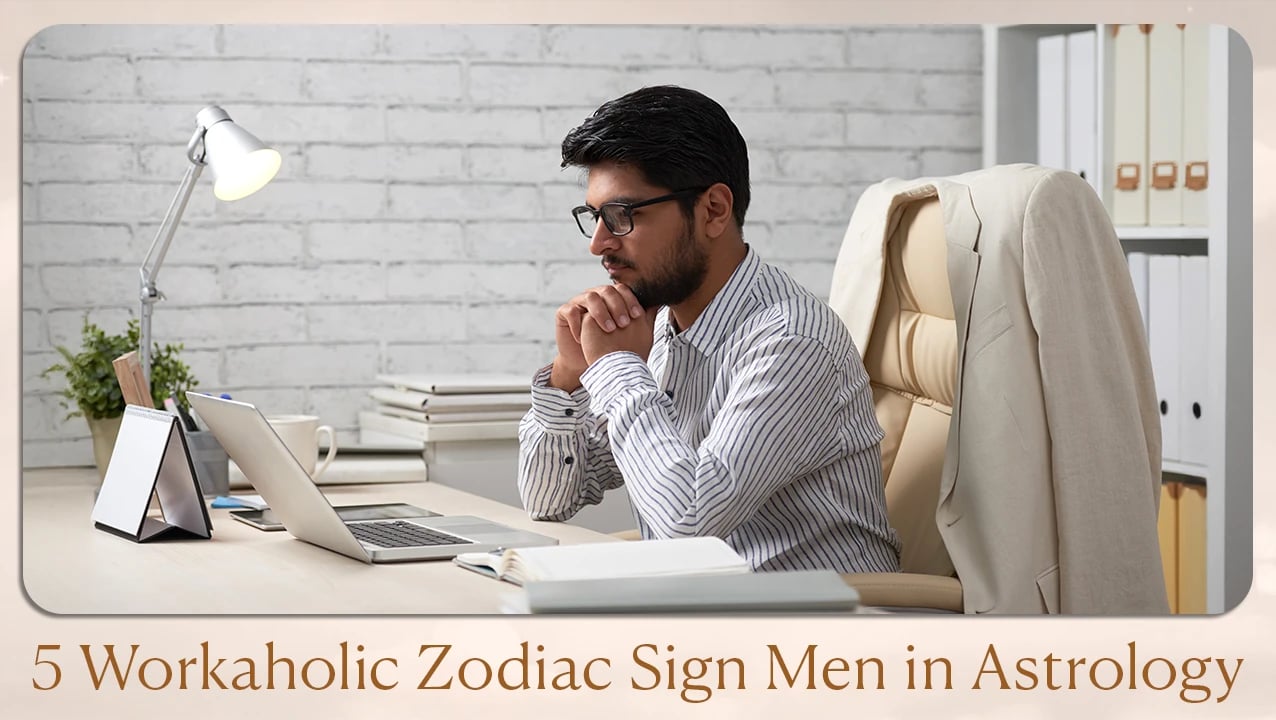 5 Workaholic Zodiac Sign Men in Astrology