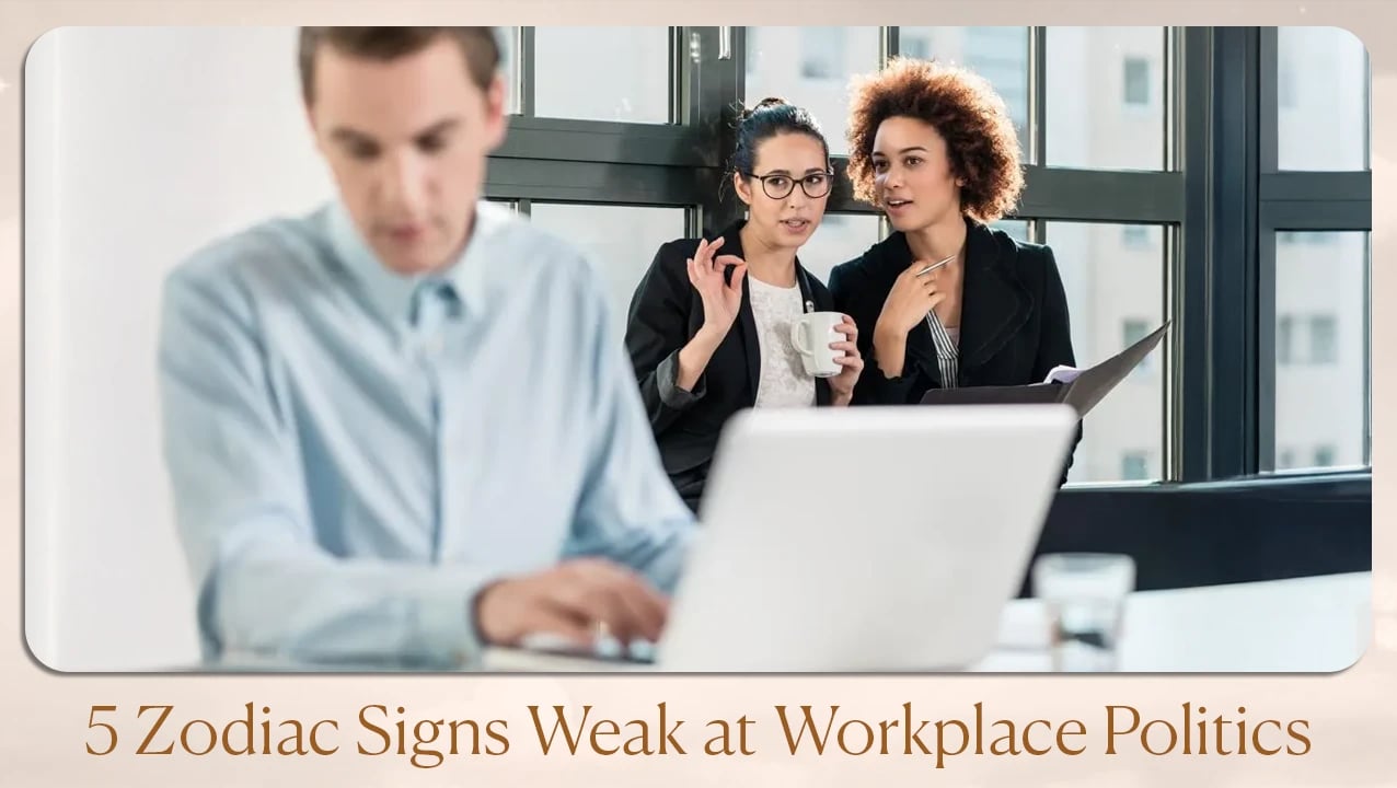 5 Zodiac Signs Weak at Workplace Politics