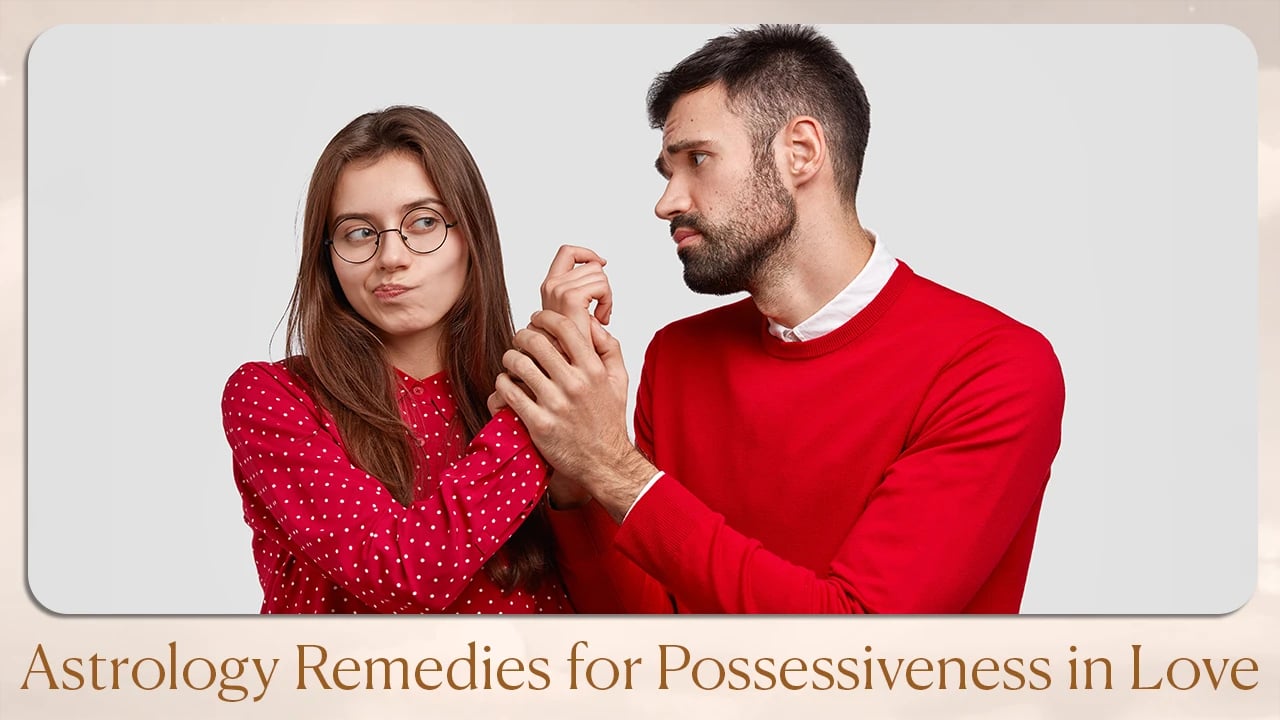 Astrology Remedies for Possessiveness in Love