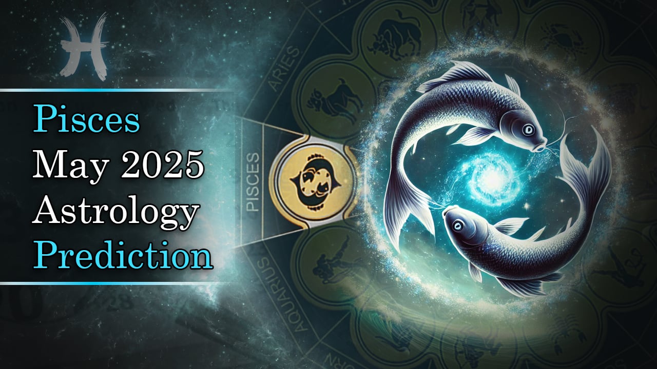 Pisces May 2025 Astrology Prediction