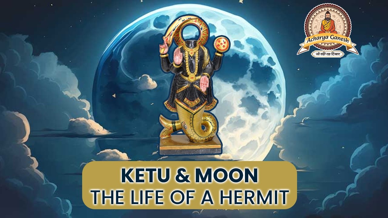 KETU MOON – THE LIFE OF A HERMIT