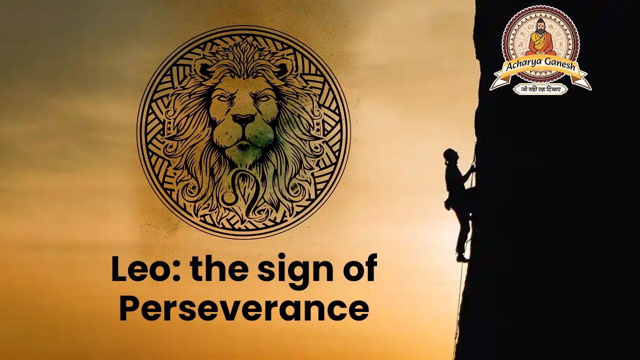 Leo the sign of Perseverance