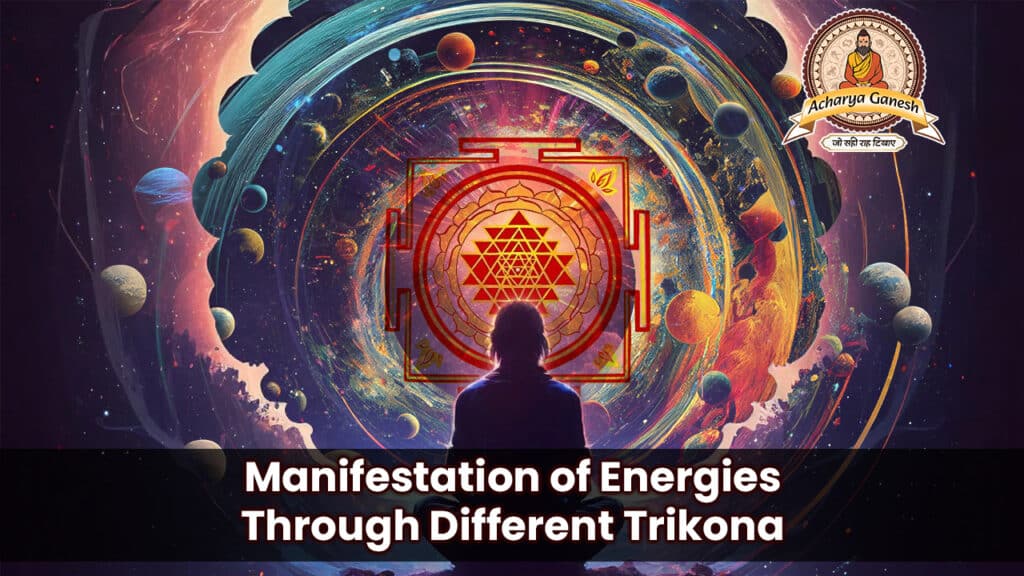 Manifestation of Energies through Different Trikona