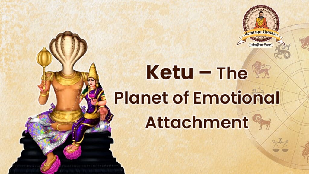 Ketu – The planet of emotional attachment