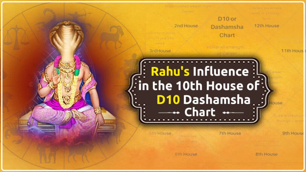 Rahu's Influence in the 10th House of D10 Dashamsha Chart