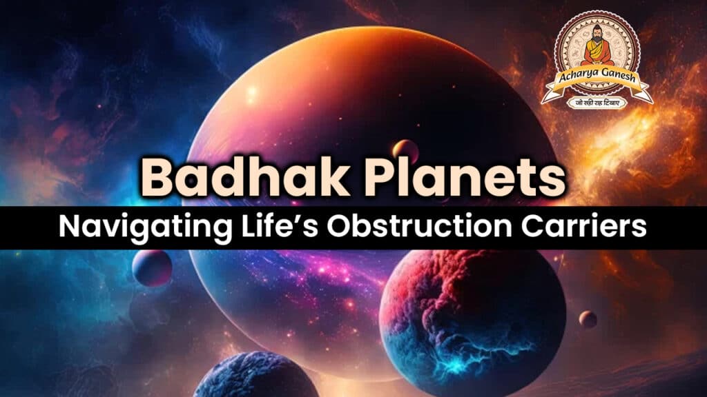 Badhaka Planets: Navigating Life’s Obstruction Career