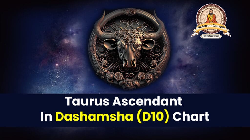 Taurus Ascendant in Dashamsha (D10) Chart