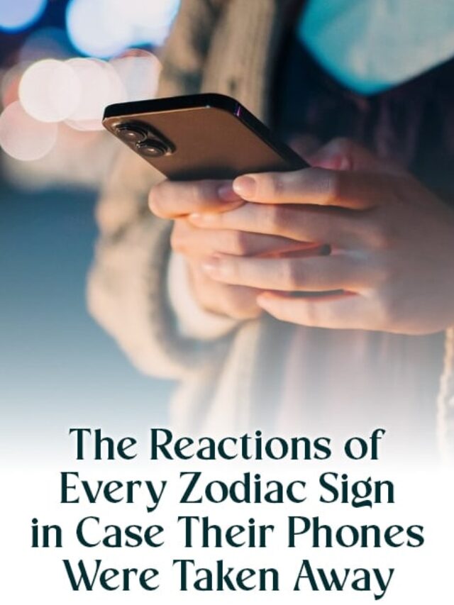 The Reactions of Every Zodiac Sign in Case Their Phones Were Taken Away