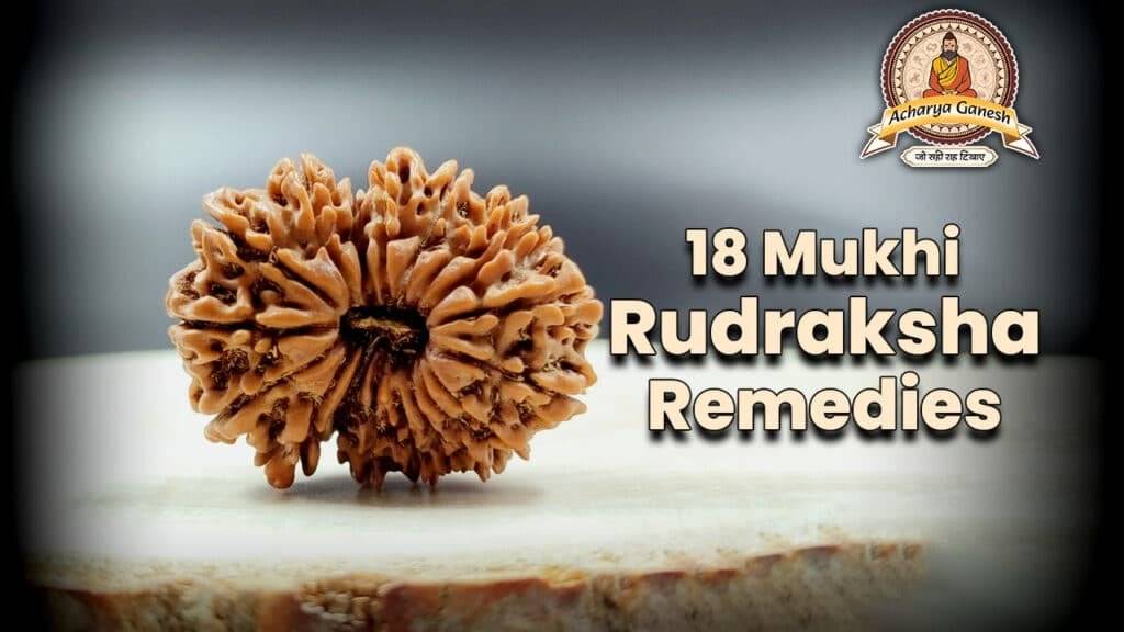 18 Mukhi Rudraksha Remedies