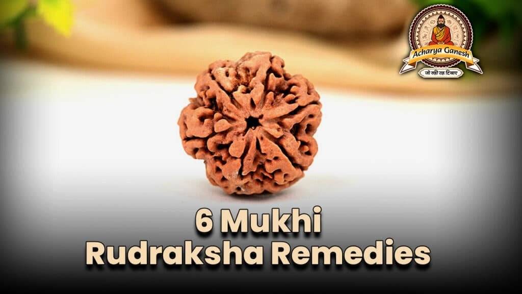 6 Mukhi Rudraksha Remedies