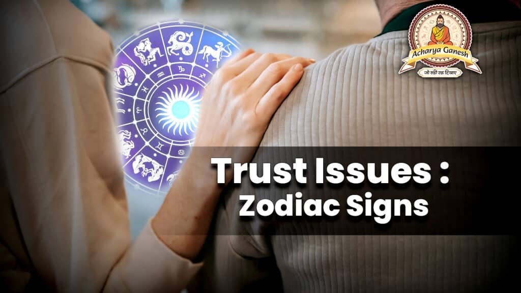 Trust Issues Zodiac Signs