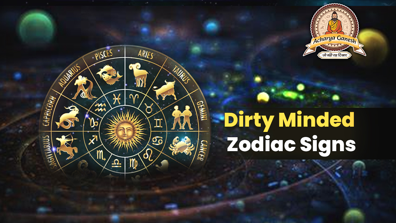 Dirty Minded Zodiac Signs