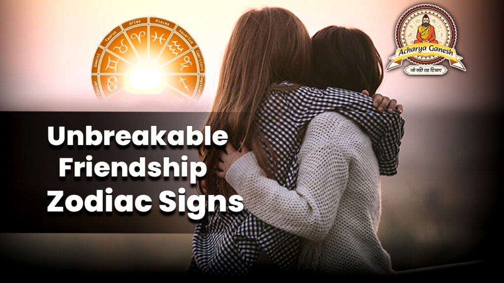 Unbreakable Friendship Zodiac Signs