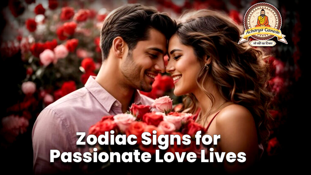 Zodiac Signs for Passionate Love Lives