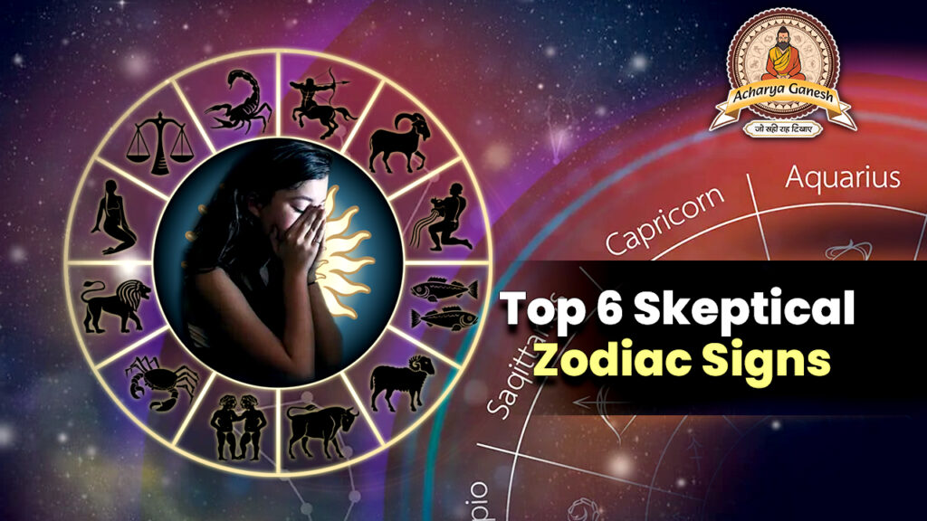 Top 6 Skeptical Zodiac Signs