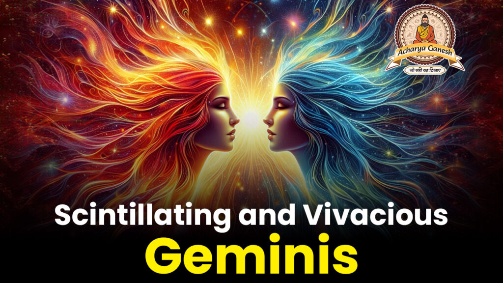 Scintillating and Vivacious Gemini