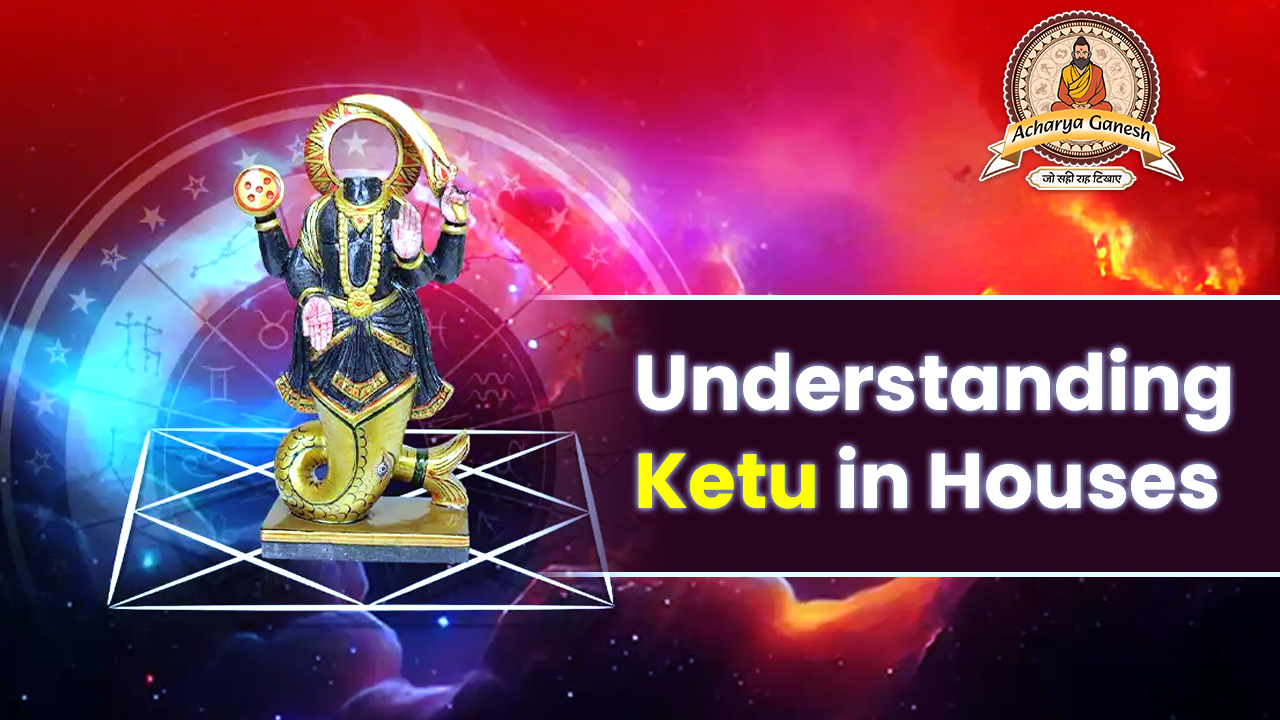 Ketu in Houses