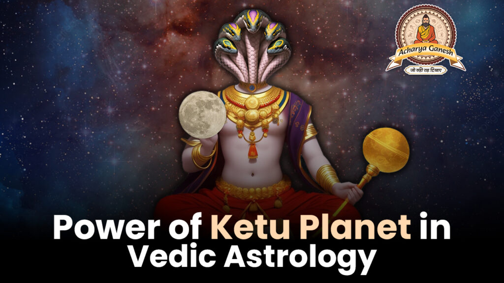 power of Ketu Planet in Vedic Astrology