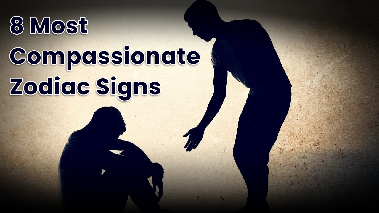  8 Most Compassionate Zodiac Signs