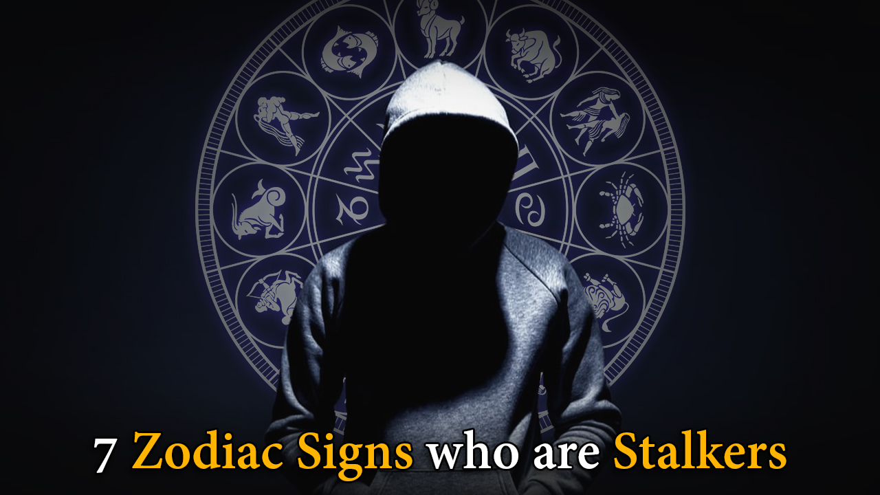 7 Zodiac Signs Who Are Stalkers