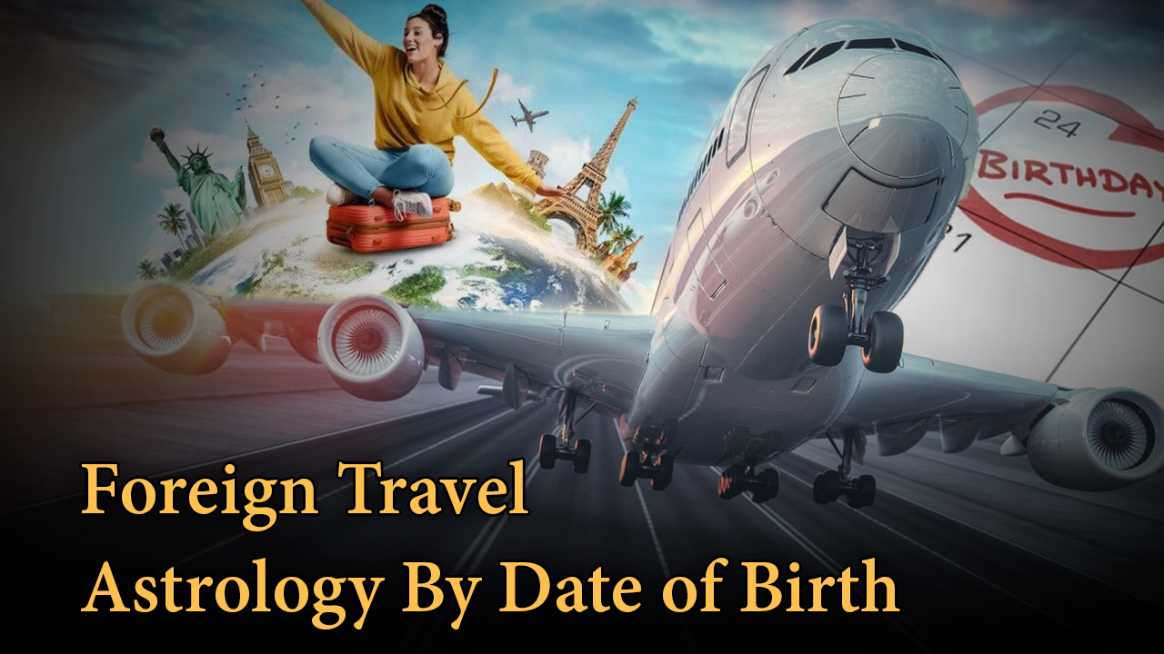 Foreign Travel Astrology By Date of Birth