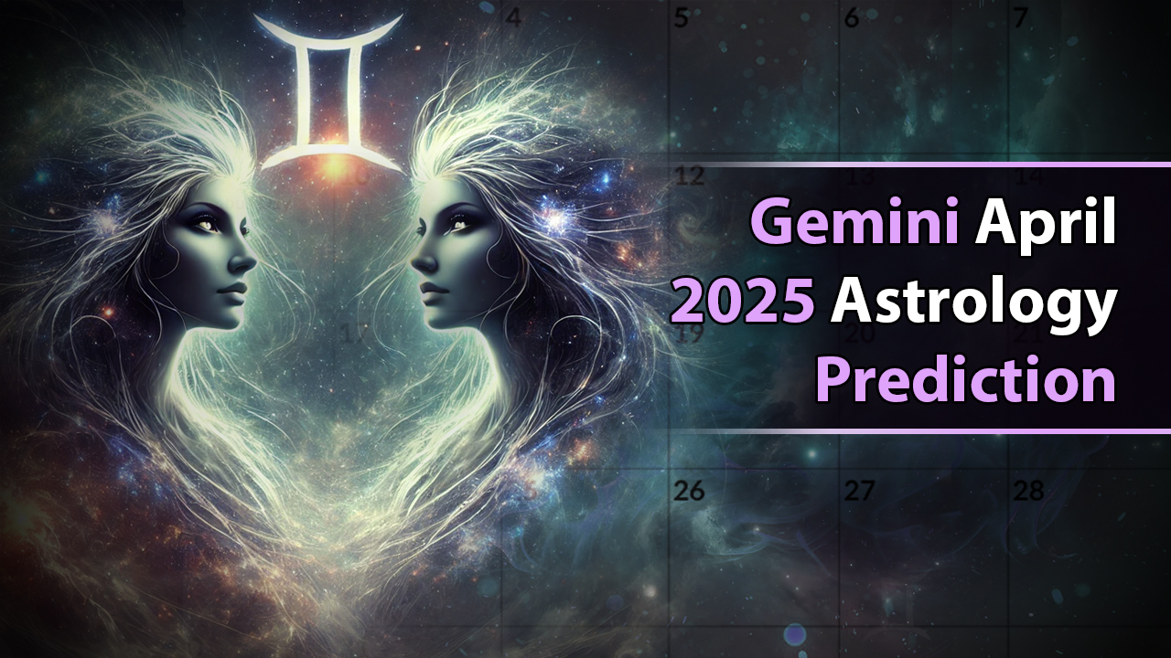  Gemini April 2025 Astrology Prediction