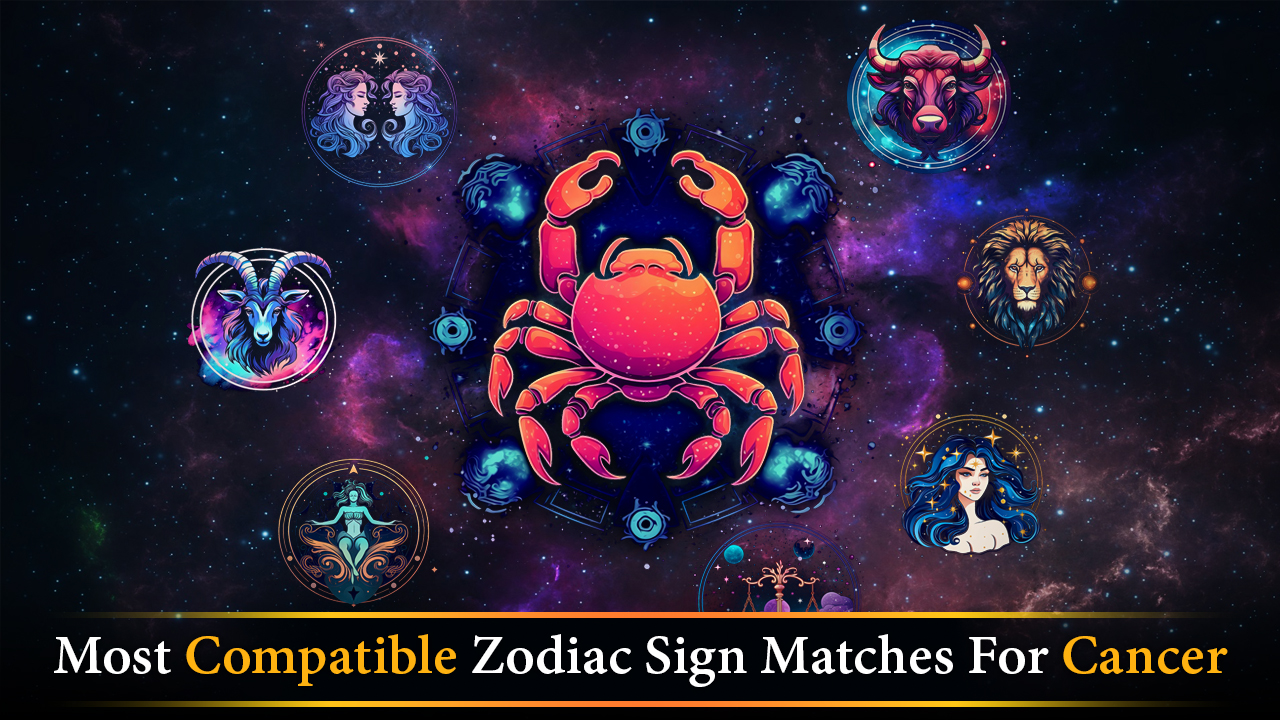 Most Compatible Zodiac Sign Matches for Cancer
