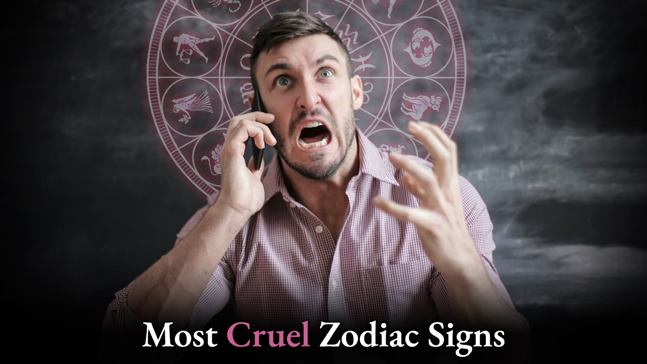 The Most Cruel Zodiac Signs