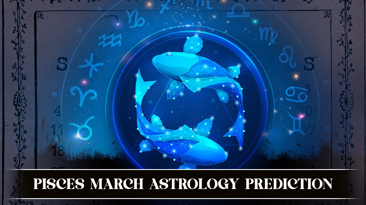 Pisces March astrology prediction
