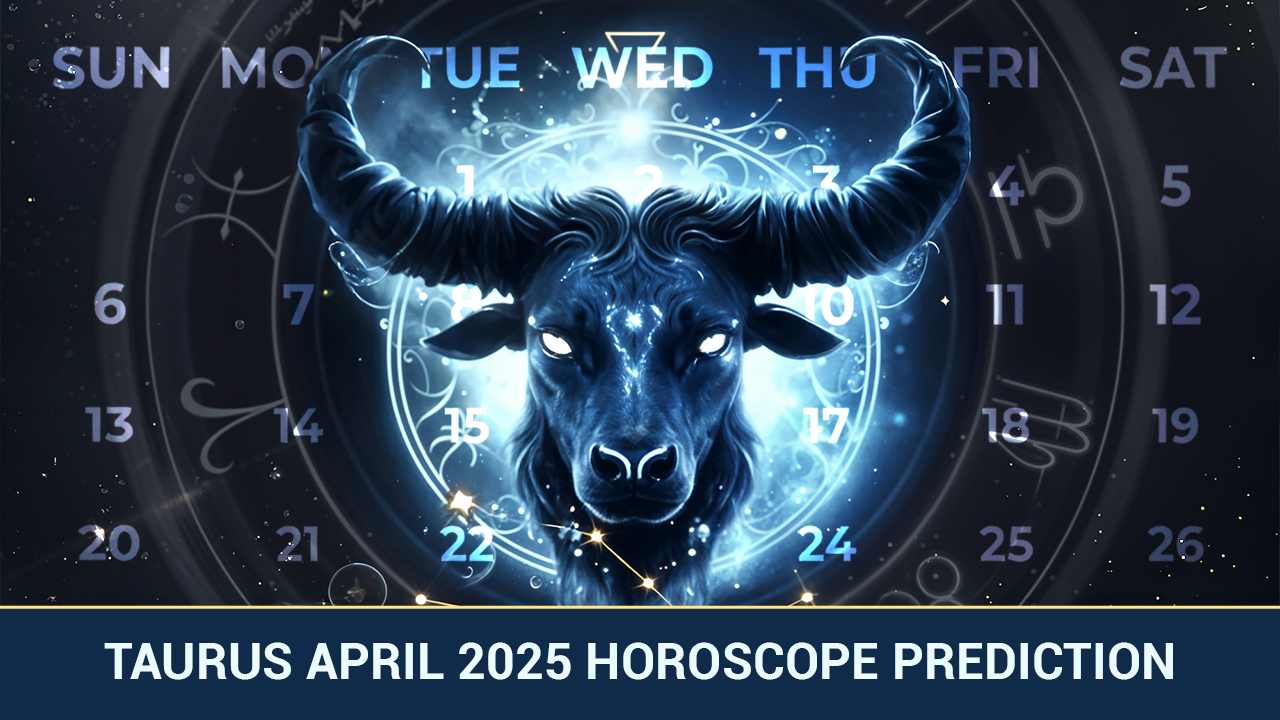 Taurus April 2025 Horoscope Prediction