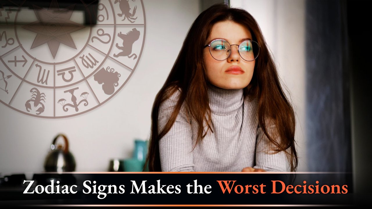 Zodiac Signs Who Make the Worst Decisions